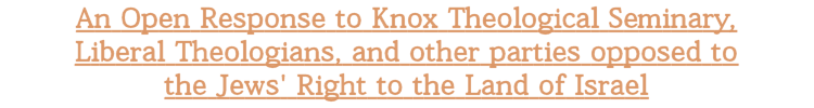 An Open Response to Knox Theological Seminary, Liberal Theologians, and other parties opposed to the Jews' Right to the Land of Israel linking to a page that discuuses this issue